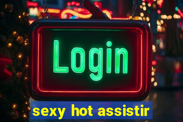sexy hot assistir